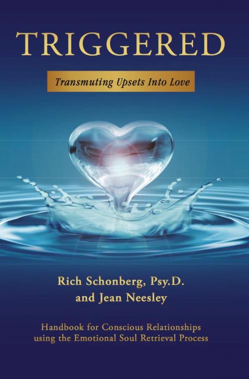 Cover of the book Triggered: Transmuting Upsets Into Love by Rich Schonberg, Psy.D., Jean Neesley, Rich Schonberg, Psy.D.