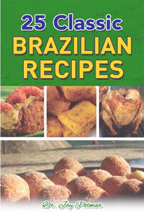 Cover of the book 25 Classic Brazilian Recipes by Dr. Jay Polmar, Dr. Jay Polmar