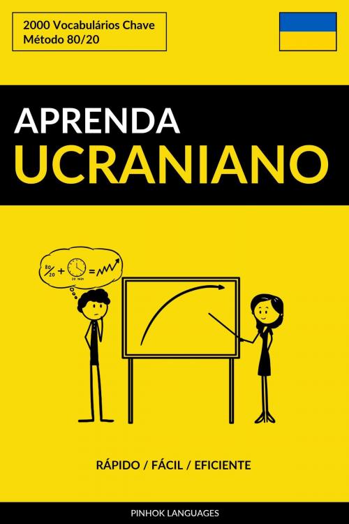 Cover of the book Aprenda Ucraniano: Rápido / Fácil / Eficiente: 2000 Vocabulários Chave by Pinhok Languages, Pinhok Languages