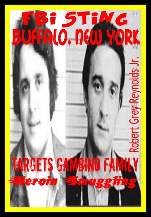 Cover of the book FBI Sting Buffalo, New York Targets Gambino Family Heroin Smuggling by Robert Grey Reynolds Jr, Robert Grey Reynolds, Jr