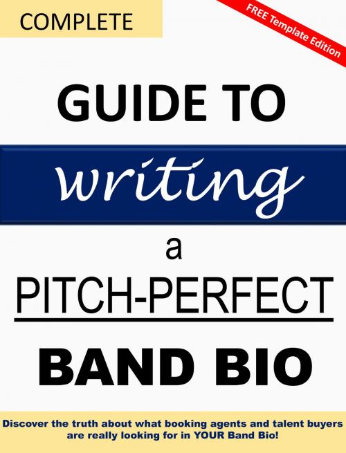 Cover of the book Complete Guide to Writing a Pitch-Perfect Band Bio by Band Bios, Band Bios