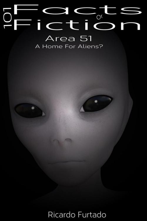 Cover of the book 101 Facts Or Fiction - Area 51 - A Home For Aliens? by Ricardo Furtado, Ricardo Furtado
