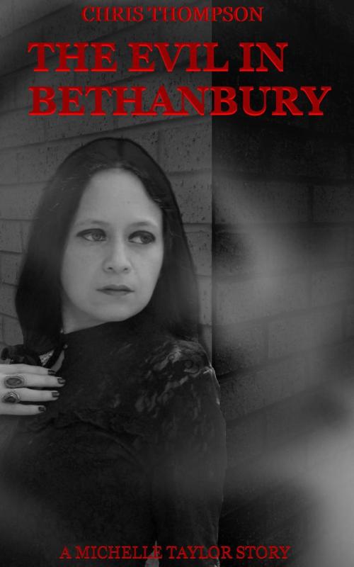 Cover of the book The Evil in Bethanbury: A Michelle Taylor Story by Chris Thompson, Chris Thompson