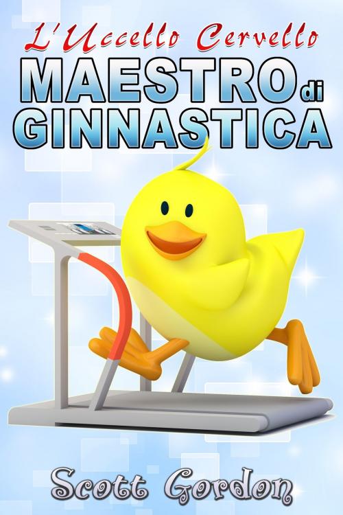 Cover of the book L’Uccello Cervello: Maestro di Ginnastica by Scott Gordon, S.E. Gordon