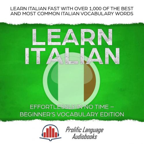 Cover of the book Learn Italian Effortlessly in No Time – Beginner’s Vocabulary Edition: Learn Italian FAST with Over 1,000 of the Best and Most Common Italian Vocabulary Words by Prolific Language Audiobooks, Prolific Language Audiobooks