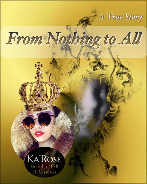 Cover of the book From Nothing to All by Ka' Rose, Ka'Rose