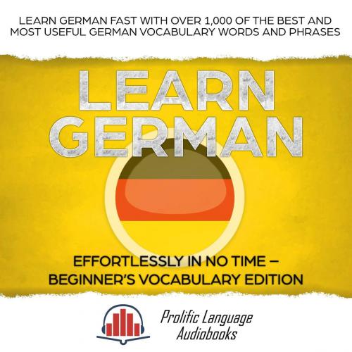 Cover of the book Learn German Effortlessly in No Time – Beginner’s Vocabulary and German Phrases Edition: Learn German FAST with Over 1,000 of the Best and Most Useful German Vocabulary Words and Phrases by Prolific Language Audiobooks, Prolific Language Audiobooks
