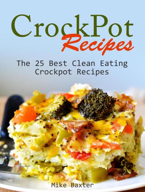 Cover of the book CrockPot Recipes: The 25 Best Clean Eating Crockpot Recipes by Mike Baxter, Publishing 4U
