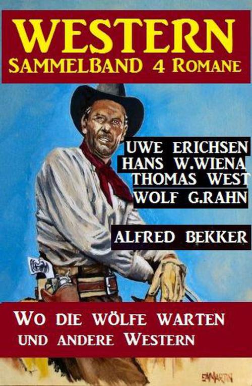 Cover of the book Western Sammelband 4 Romane: Wo die Wölfe warten und andere Western by Alfred Bekker, Thomas West, Uwe Erichsen, Wolf G. Rahn, Hans W. Wiena, Alfred Bekker präsentiert