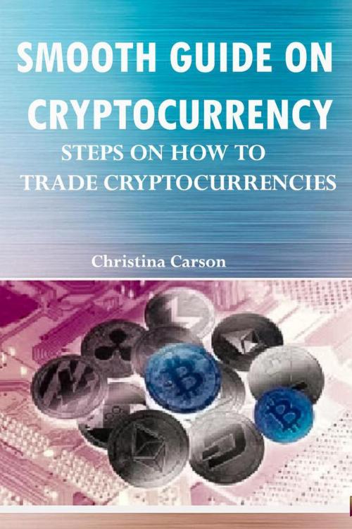 Cover of the book Smooth Guide on Cryptocurrency by Christina Carson, Christina Carson