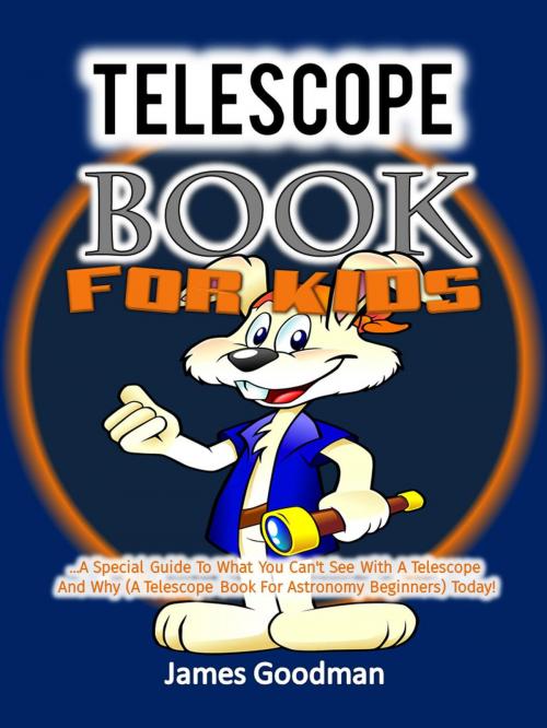Cover of the book Telescope Book for Kids …A Special Guide To What You Can't See With A Telescope and Why (A Telescope Book For Astronomy Beginners) Today! by James Goodman, Eljays-epublishing