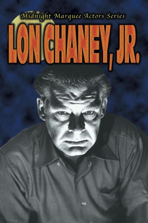 Cover of the book Lon Chaney, Jr. by Gary J. Svehla, BearManor Media