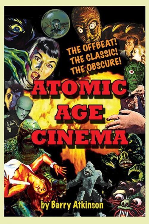 Cover of the book Atomic Age Cinema: The Offbeat, the Classic and the Obscure by Barry Atkinson, BearManor Media