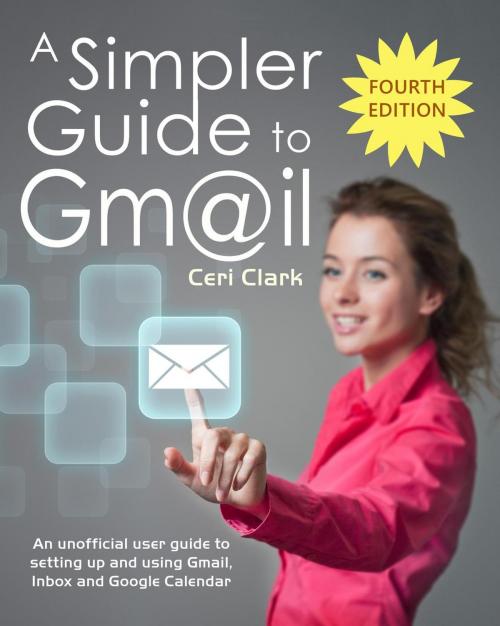 Cover of the book A Simpler Guide to Gmail: An Unofficial User Guide to Setting up and Using Gmail, Inbox and Google Calendar by Ceri Clark, Ceri Clark