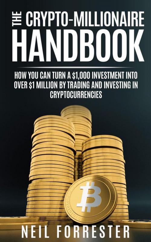 Cover of the book The Crypto-Millionaire Handbook: How You Can Turn A $1,000 Investment Into Over $1 Million By Trading and Investing in Cryptocurrencies by Neil Forrester, Neil Forrester