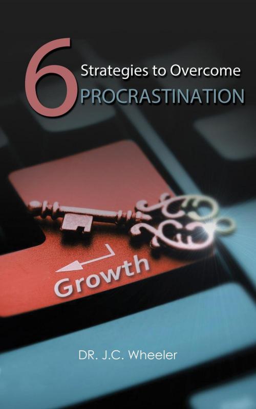 Cover of the book 6 Strategies to Overcome Procrastination by Dr. J.C. Wheeler, Dr JC Wheeler