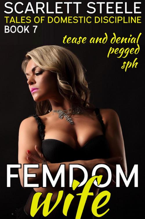 Cover of the book Femdom Wife - Tales of Domestic Discipline (Pegged, Tease and Denial, SPH) by Scarlett Steele, Dark Secrets Publishing