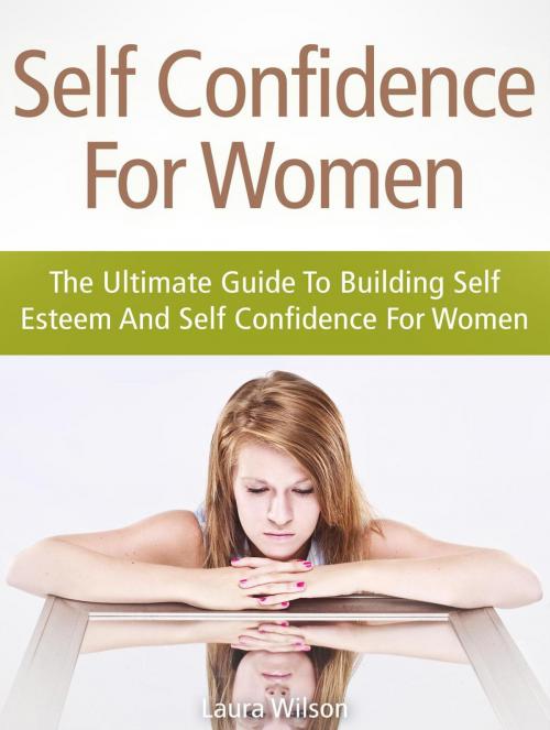 Cover of the book Self Confidence For Women: The Ultimate Guide To Building Self Esteem And Self Confidence For Women by Anna Parker, Publishing 4U