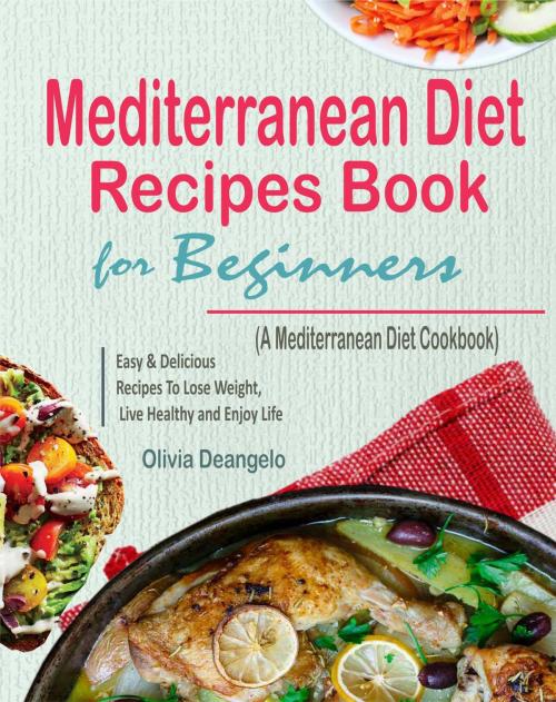 Cover of the book Mediterranean Diet Recipes Book For Beginners: with Easy & Delicious Recipes To Lose Weight, Live Healthy and Enjoy Life (A Mediterranean Diet Cookbook) by Olivia Deangelo, Drew Shannons