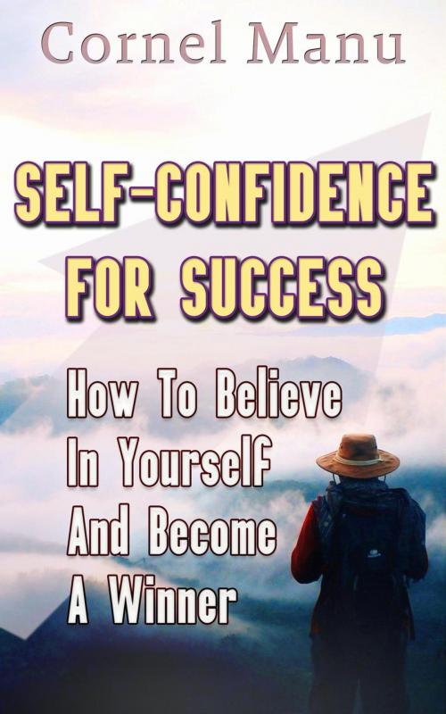 Cover of the book Self-Confidence for Success: How to Believe in Yourself and Become a Winner by Cornel Manu, Cornel Manu
