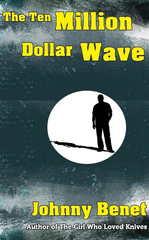 Cover of the book The Ten Million Dollar Wave by Johnny Benet, Brick Wall Publishing