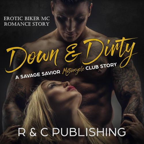 Cover of the book Down & Dirty: A Savage Savior Motorcycle Club Story - Erotic Biker MC Romance Story by R & C Publishing, R & C Publishing