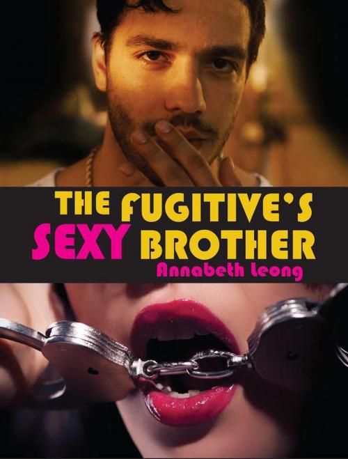 Cover of the book The Fugitive's Sexy Brother by Annabeth Leong, Annabeth Leong