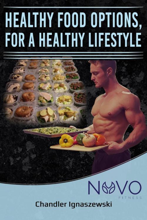Cover of the book Healthy Food Options, For A Healthy Lifestyle by Chandler Ignaszewski, Chandler Ignaszewski
