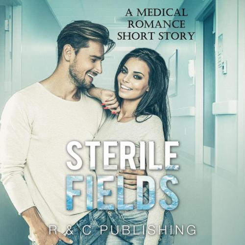 Cover of the book Sterile Fields: A Medical Romance Short Story by R & C Publishing, R & C Publishing