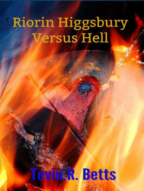 Cover of the book Riorin Higgsbury Versus Hell by Tevin R. Betts, Tevin R. Betts