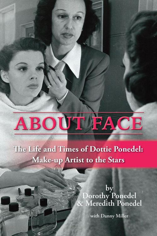 Cover of the book About Face: The Life and Times of Dottie Ponedel, Make-up Artist to the Stars by Dorothy Ponedel, Meredith Ponedel, Danny Miller, BearManor Media