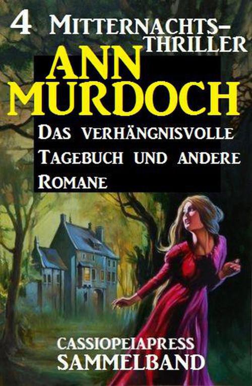 Cover of the book Sammelband 4 Mitternachts-Thriller: Das verhängnisvolle Tagebuch und andere Romane by Ann Murdoch, Cassiopeiapress/Alfredbooks