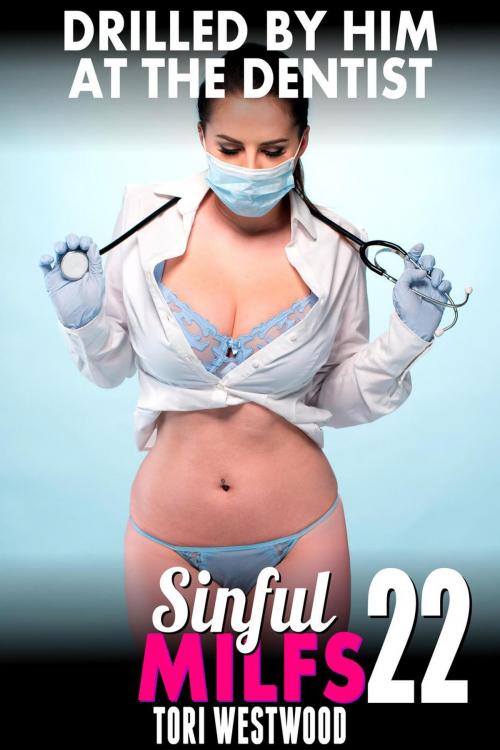 Cover of the book Drilled By Him at the Dentist : Sinful MILFs 22 (MILF Erotica First Time Erotica Lesbian Erotica Virgin Erotica Threesome Erotica) by Tori Westwood, Tori Westwood