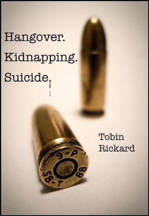 Cover of the book Hangover. Kidnapping. Suicide. by Tobin Rickard, Poor Man Publishing