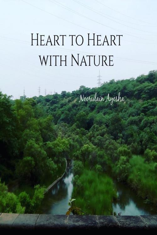 Cover of the book Heart to Heart with Nature by Noorulain Ayesha, Noorulain Ayesha