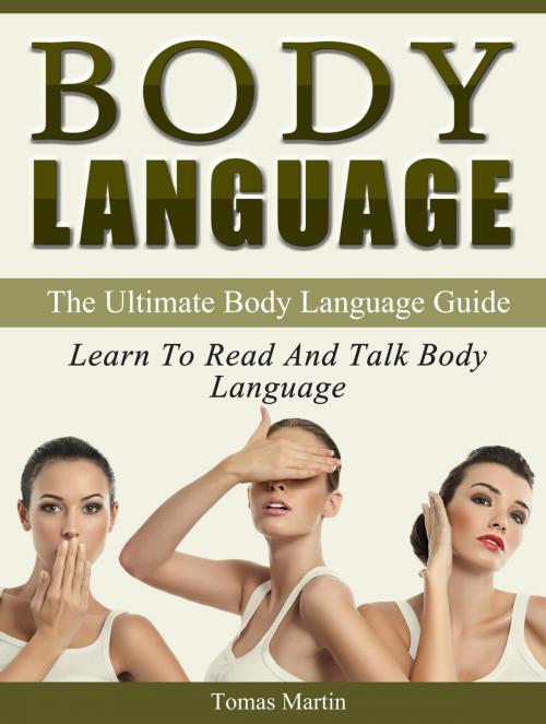Cover of the book Body Language: The Ultimate Body Language Guide. Learn To Read And Talk Body Language by Tomas Martin, Publishing 4U