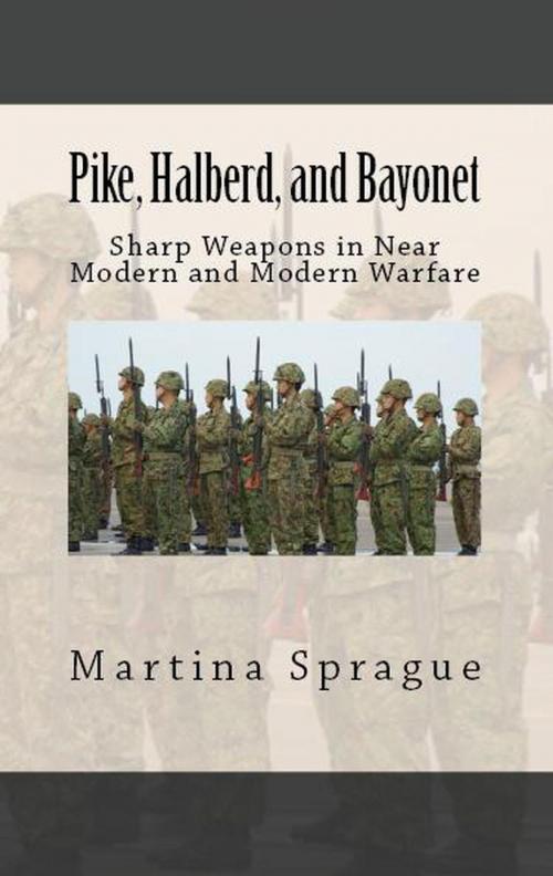 Cover of the book Pike, Halberd, and Bayonet: Sharp Weapons in Near Modern and Modern Warfare by Martina Sprague, Martina Sprague