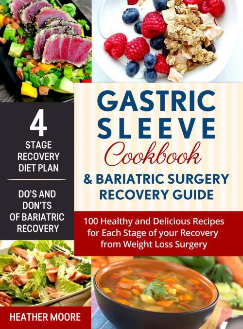 Cover of the book Gastric Sleeve Cookbook & Bariatric Surgery Recovery Guide: 100 Healthy and Delicious Recipes for Each Stage of your Recovery from Weight Loss Surgery by Heather Moore, Heather Moore