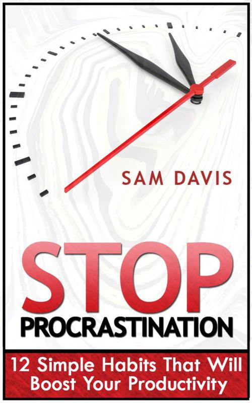 Cover of the book Stop Procrastination: 12 Simple Habits That Will Boost Your Productivity by Sam Davis, Publishing 4U