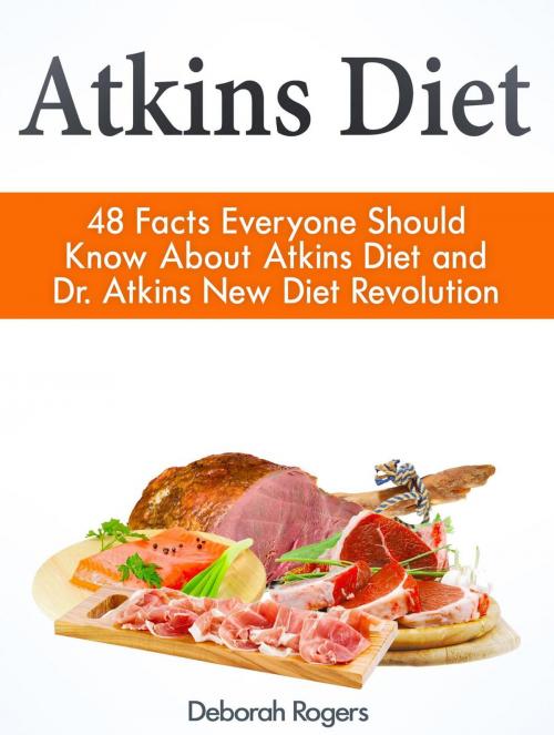Cover of the book Atkins Diet: 48 Facts Everyone Should Know About Atkins Diet and Dr Atkins New Diet Revolution by Deborah Rogers, Publishing 4U