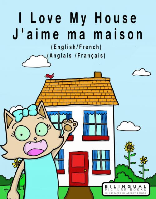 Cover of the book I Love my House - J'aime ma Maison - English/French - Anglais/Français - Dual Language by Bilingual Picture Books, Bilingual Books for Kids