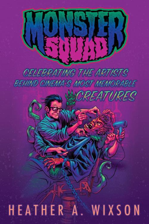 Cover of the book Monster Squad: Celebrating the Artists Behind Cinema's Most Memorable Creatures by Heather A. Wixson, BearManor Media