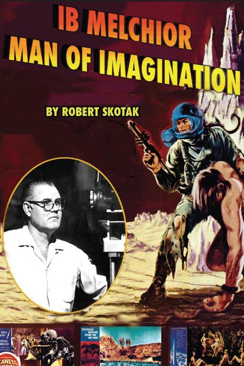 Cover of the book Ib Melchior - Man of Imagination by Robert Skotak, BearManor Media