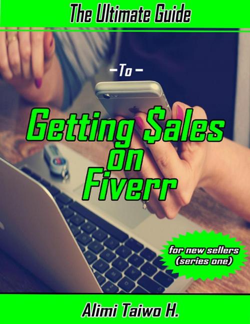 Cover of the book The Ultimate Guide to Getting Sales on Fiverr For New Sellers by ALIMI TAIWO H, Alimi Taiwo H