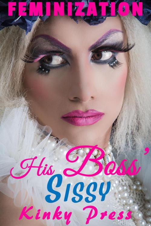 Cover of the book His Boss' Sissy by Kinky Press, Steamy eReads
