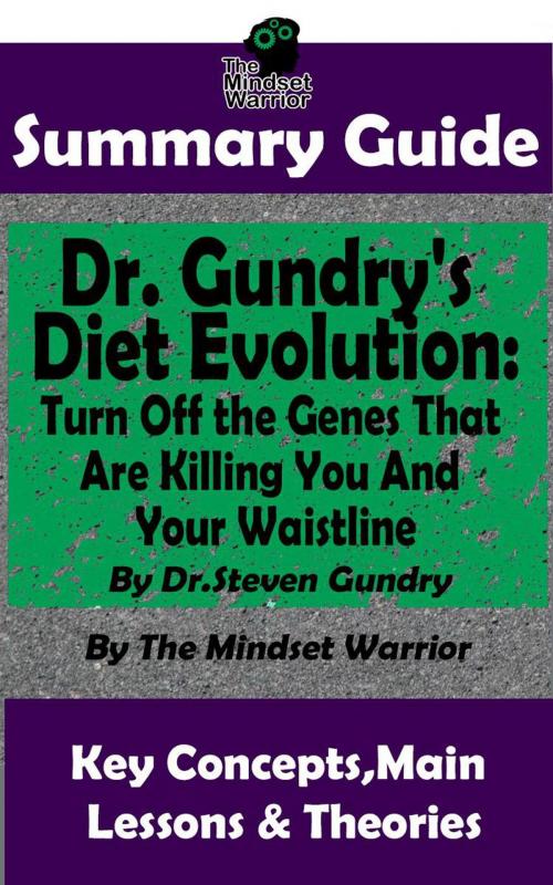 Cover of the book Summary Guide: Dr. Gundry's Diet Evolution: Turn Off the Genes That Are Killing You and Your Waistline by Dr. Steven Gundry | The Mindset Warrior Summary Guide by The Mindset Warrior, K.P.