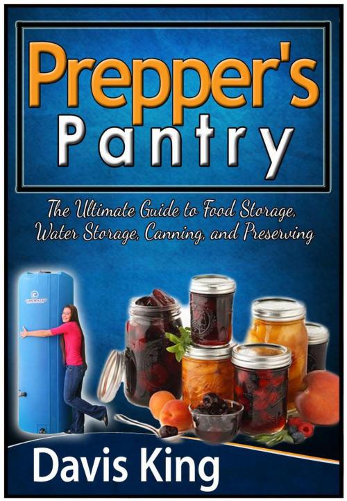 Cover of the book Prepper's Pantry: The Ultimate Guide to Food Storage, Water Storage, Canning, and Preserving by Davis King, Publishing 4U