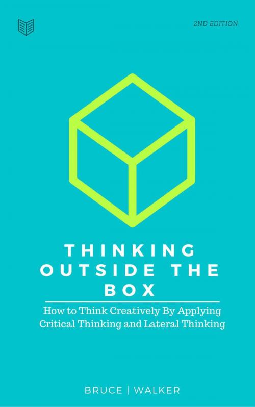 Cover of the book Thinking Outside The Box: How to Think Creatively By Applying Critical Thinking and Lateral Thinking by Bruce Walker, Bruce Walker