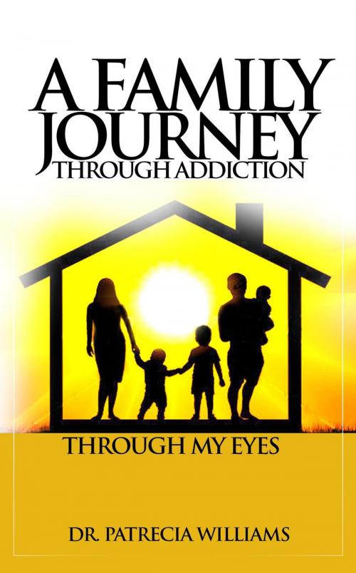 Cover of the book A Family Journey Through Addiction by Patrecia Williams, Patrecia Williams