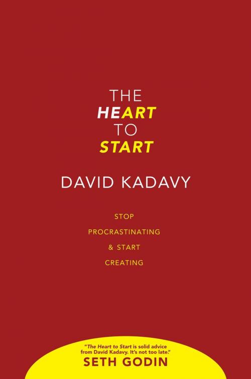 Cover of the book The Heart To Start: Stop Procrastinating & Start Creating by David Kadavy, David Kadavy